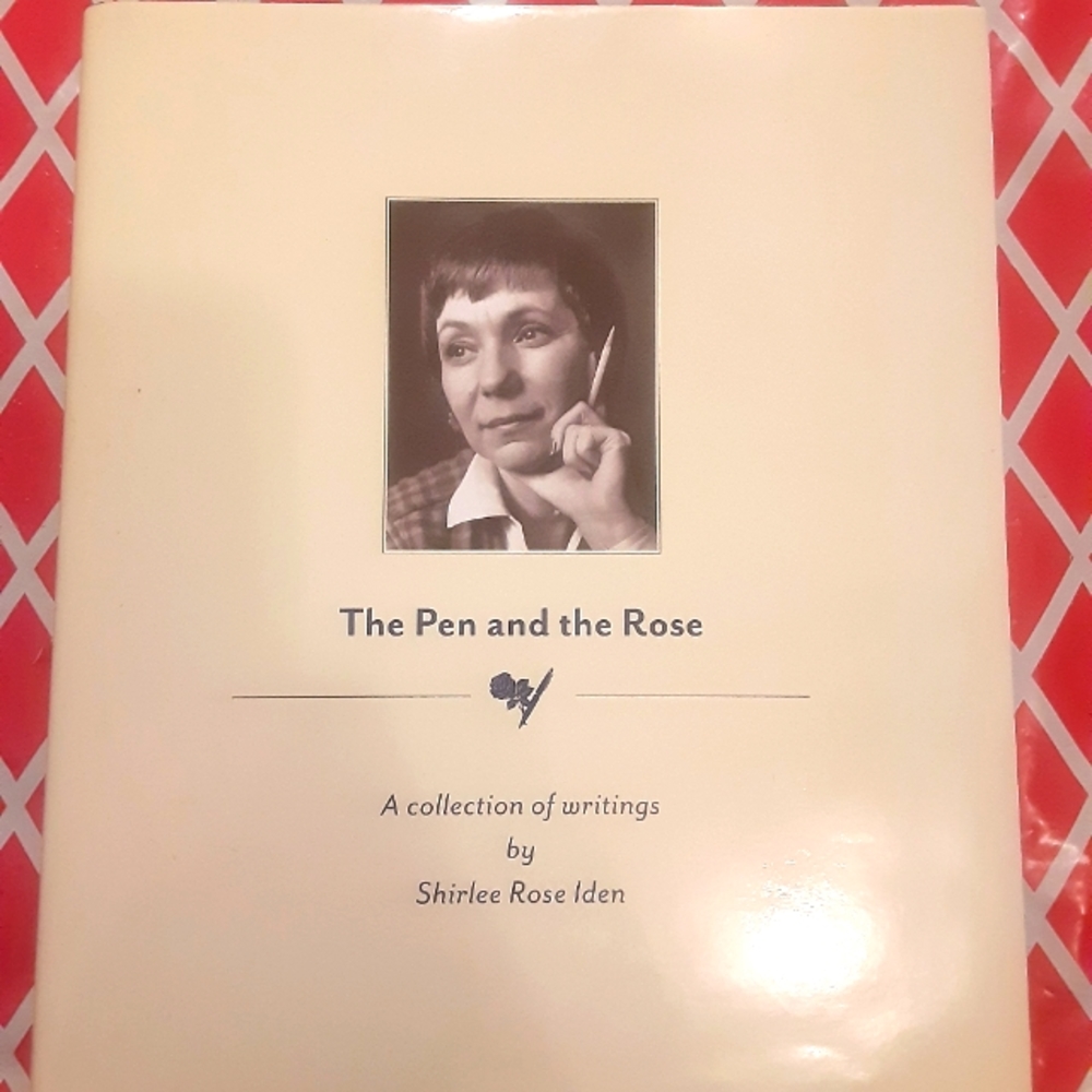 The Pen and the Rose hardcover , A Collection of Writings by Shirlee Rose Iden.